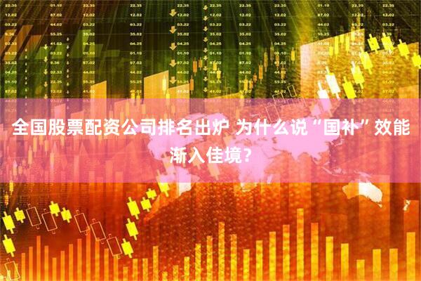 全国股票配资公司排名出炉 为什么说“国补”效能渐入佳境？